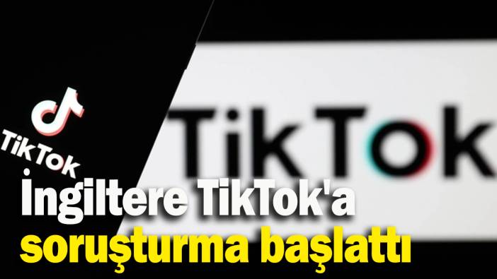 İngiltere TikTok'a  soruşturma başlattı