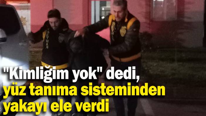 "Kimliğim yok" dedi, yüz tanıma sisteminden yakayı ele verdi