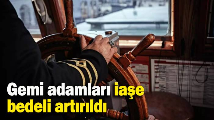 Gemi adamları iaşe  bedeli artırıldı