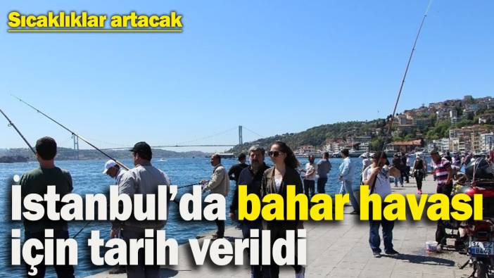 İstanbul’da ‘bahar havası’ için tarih verildi: Sıcaklıklar 15 dereceye kadar yükselecek
