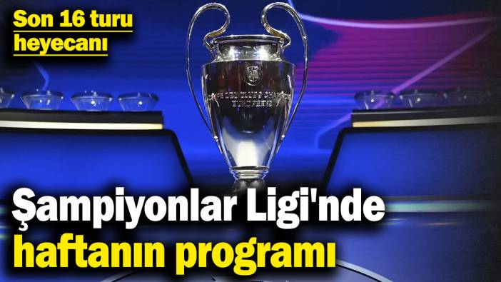 Şampiyonlar Ligi'nde haftanın programı! Son 16 turu heyecanı