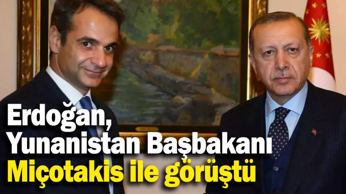 Erdoğan, Yunanistan Başbakanı Miçotakis ile görüştü