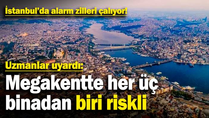 İstanbul'da alarm zilleri çalıyor! Uzmanlar uyardı: Megakentte her üç binadan biri riskli