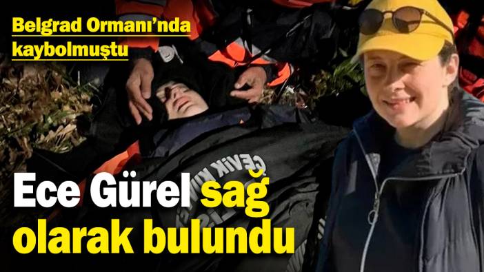 Belgrad Ormanı'nda kaybolmuştu! Ece Gürel sağ olarak bulundu