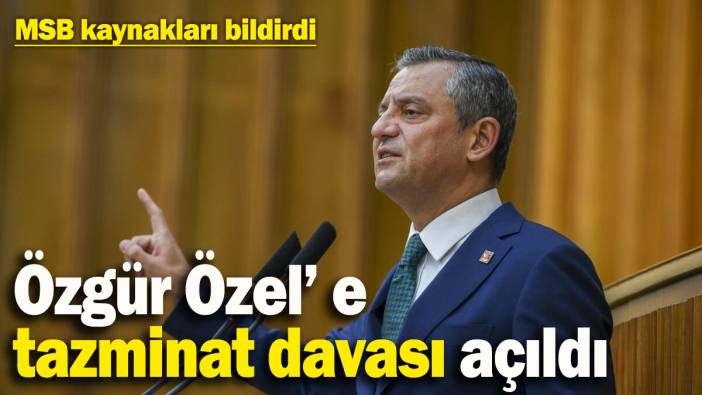 Özgür Özel’e tazminat davası açıldı! MSB kaynakları açıkladı