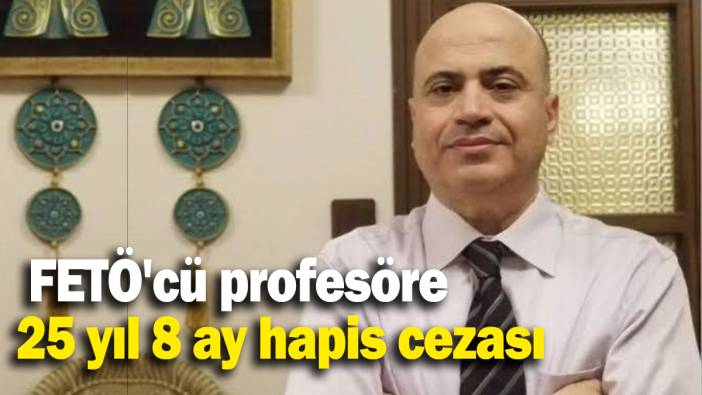 FETÖ'cü profesöre 25 yıl 8 ay hapis cezası