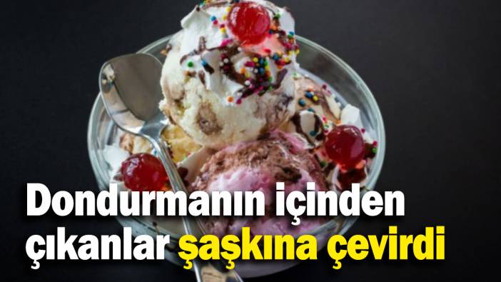 Dondurmanın içinden çıkanlar şaşkına çevirdi