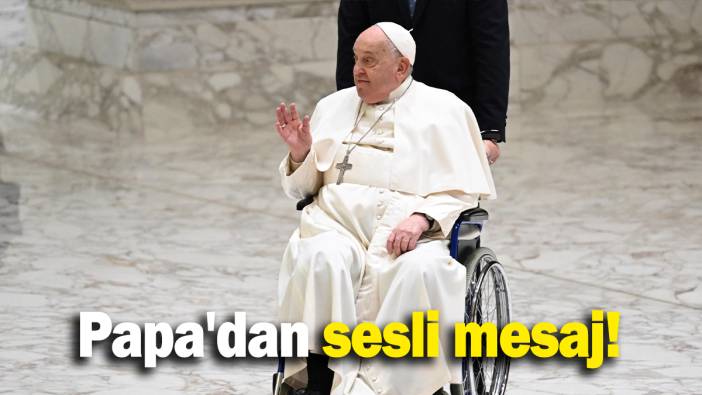 Papa'dan sesli mesaj!