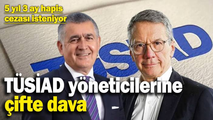 TÜSİAD yöneticilerine kamu davası açıldı