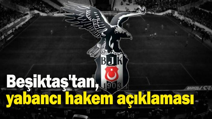 Beşiktaş'tan, yabancı hakem açıklaması