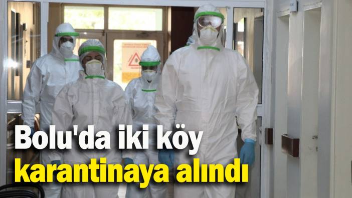 Bolu'da iki köy  karantinaya alındı