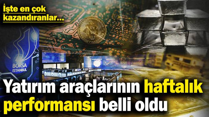 Yatırım araçlarının haftalık performansı belli oldu! İşte en çok kazandıranlar…