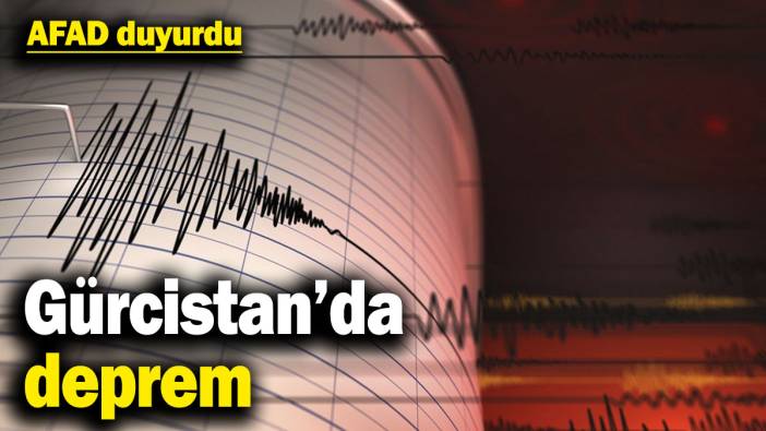 Gürcistan’da deprem! AFAD duyurdu