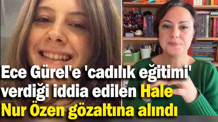 Ece Gürel'e 'cadılık eğitimi' verdiği iddia edilen Hale Nur Özen gözaltına alındı