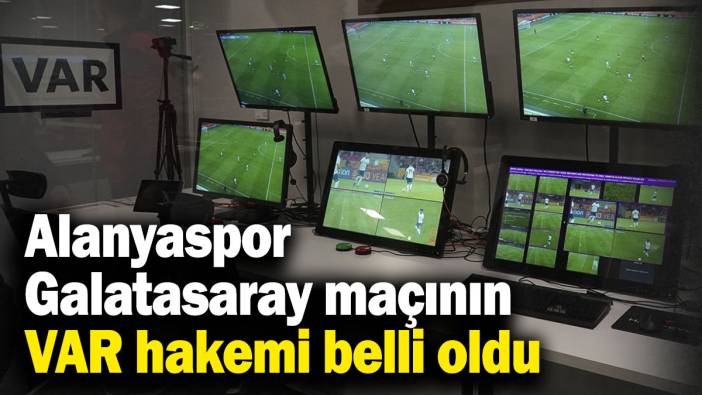 Alanyaspor - Galatasaray maçının VAR hakemi belli oldu