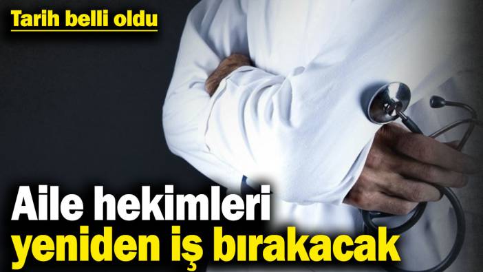 Aile hekimleri yeniden iş bırakacak! Tarih belli oldu