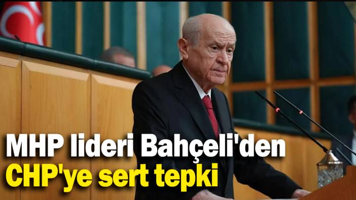 MHP lideri Bahçeli'den  CHP'ye sert tepki