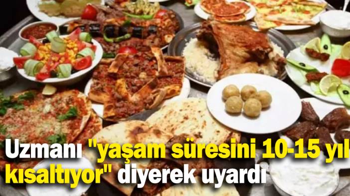 Uzmanı ''yaşam süresini 10-15 yıl kısaltıyor" diyerek uyardı