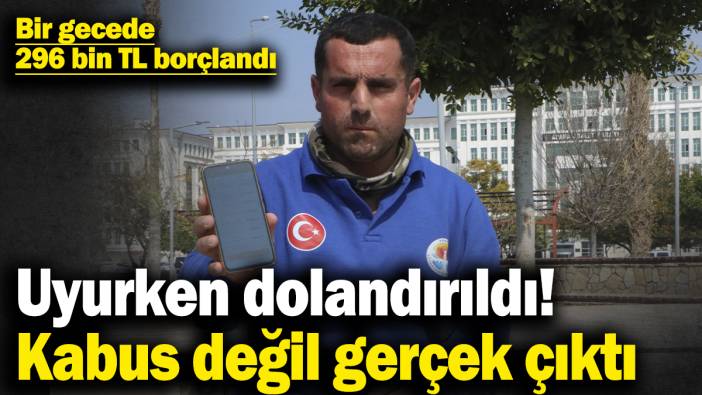 Uyurken dolandırıldı! Kabus değil gerçek çıktı! Bir gecede 296 bin TL borçlandı