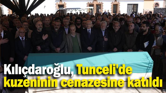 Kılıçdaroğlu, Tunceli'de kuzeninin cenazesine katıldı