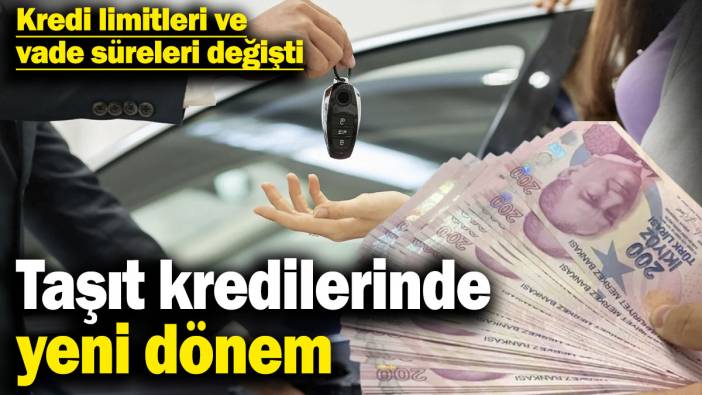 Taşıt kredilerinde yeni dönem! Kredi limitleri ve vade süreleri değişti
