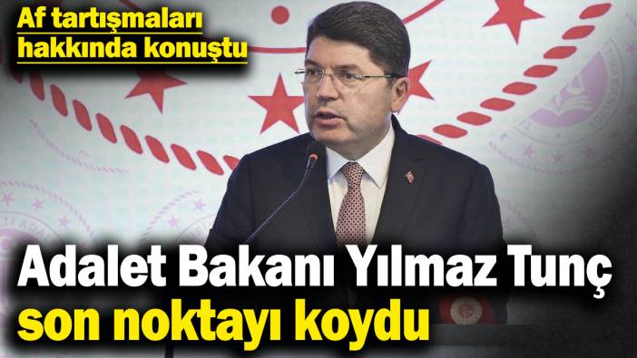 Adalet Bakanı Yılmaz Tunç son noktayı koydu! Af tartışmaları hakkında konuştu