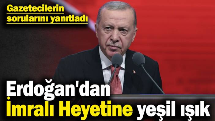 Erdoğan'dan İmralı Heyetine yeşil ışık
