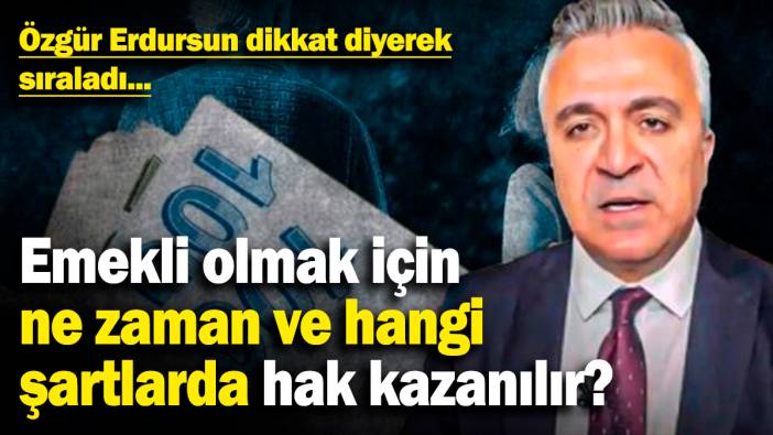 Emekli olmak için ne zaman ve hangi şartlarda hak kazanılır? Özgür Erdursun dikkat edilmesi gerekenleri sıraladı...