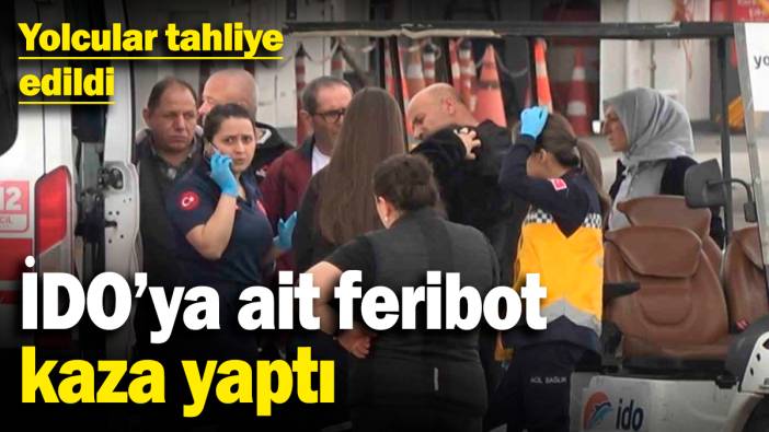 İDO'ya ait feribot kaza yaptı! Yolcular tahliye edildi