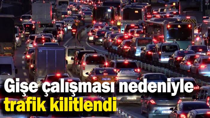 Gişe çalışması nedeniyle trafik kilitlendi