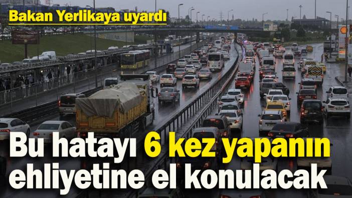 Trafikte yeni dönem! Bakan Yerlikaya uyardı: Bu hatayı 6 kez yapanın ehliyetine el konulacak