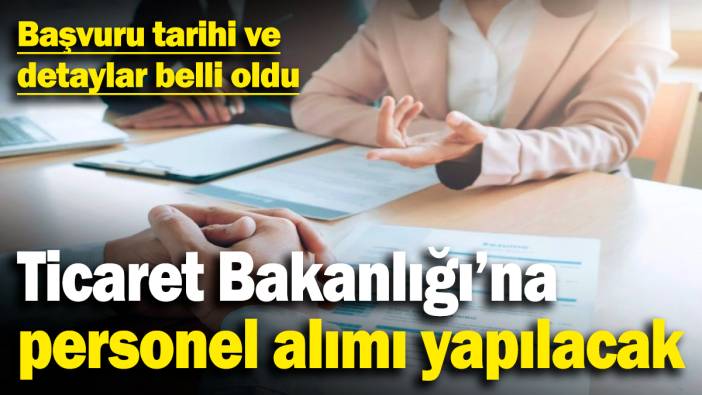 Ticaret Bakanlığı'na 988 personel alımı yapılacak! Başvuru tarihi ve detaylar belli oldu