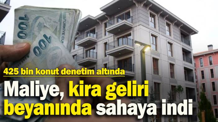 Maliye, kira geliri beyanında sahaya indi: 425 bin konutta fiili yoklama yapıldı