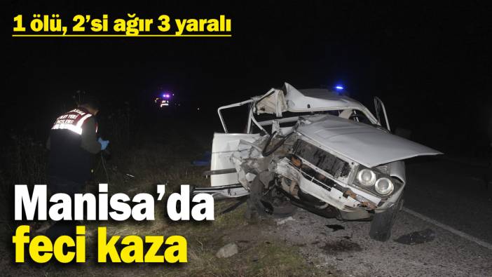 Manisa’da feci kaza! 1 ölü, 2’si ağır 3 yaralı