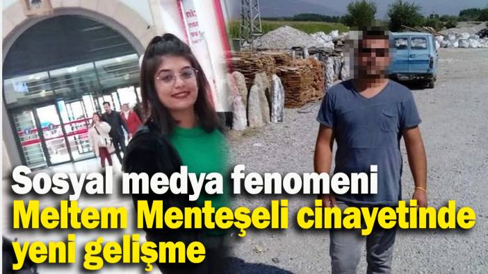 Sosyal medya fenomeni Meltem Menteşeli cinayetinde yeni gelişme