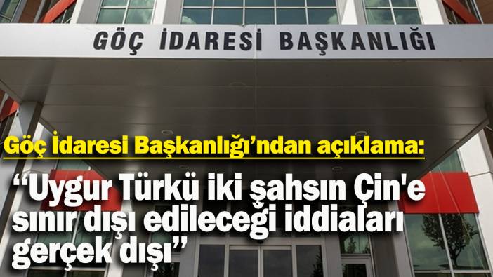​​​​​​​Göç İdaresi Başkanlığı'ndan açıklama: Uygur Türkü iki şahsın Çin'e sınır dışı edileceği iddiaları gerçek dışı