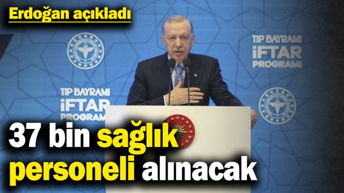 Erdoğan açıkladı: 37 bin sağlık personeli alınacak