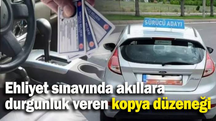 Ehliyet sınavında akıllara durgunluk veren kopya düzeneği