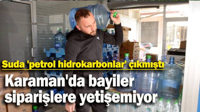 Suda 'petrol hidrokarbonlar' çıkmıştı; Karaman'da bayiler siparişlere yetişemiyor