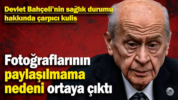Devlet Bahçeli'nin sağlık durumu hakkında çarpıcı kulis: Fotoğraflarının paylaşılmama nedeni ortaya çıktı