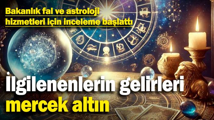 Bakanlık fal ve astroloji hizmetleri için inceleme başlattı! İlgilenenlerin gelirleri mercek altında