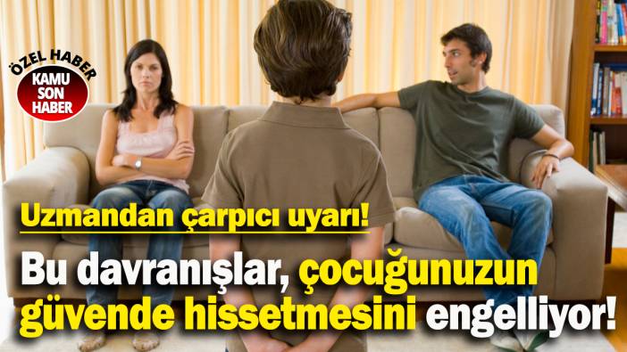 Bu davranışlar, çocuğunuzun güvende hissetmesini engelliyor: Uzmandan çarpıcı uyarı!