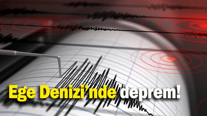 Ege Denizi’nde deprem!