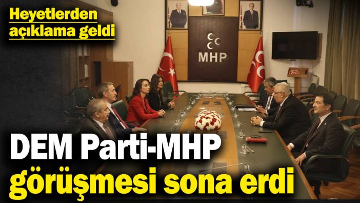DEM Parti-MHP görüşmesi sona erdi! Heyetlerden açıklama geldi