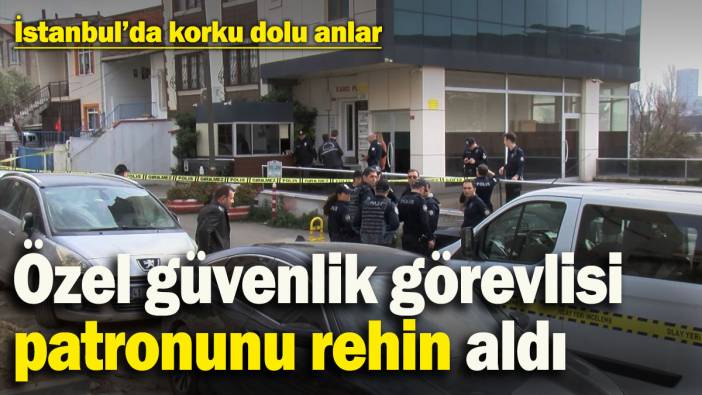 Özel güvenlik görevlisi, silahla patronunu rehin aldı! İstanbul’da korku dolu anlar