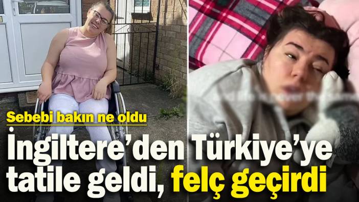 İngiltere’den Türkiye’ye tatile gelen 21 yaşındaki kız felç geçirdi: Sebebi bakın ne oldu