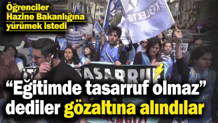 “Eğitimde tasarruf olmaz” dediler, gözaltına alındılar