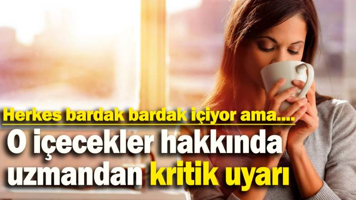 O içecekler hakkında uzmandan kritik uyarı: Herkes bardak bardak içiyor ama...