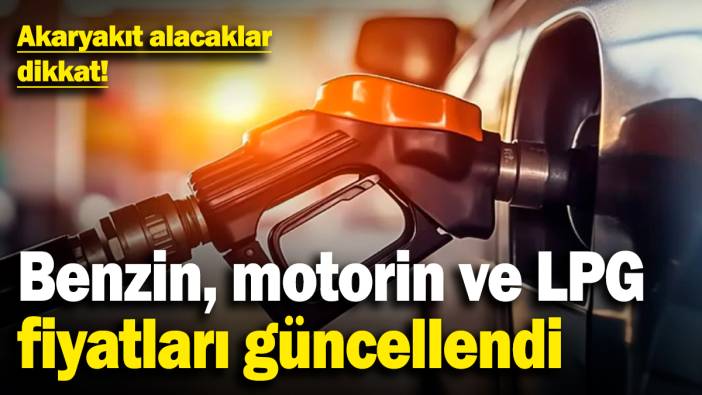 Akaryakıt alacaklar dikkat! Benzin, motorin ve LPG fiyatları güncellendi (18.3.2025)