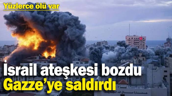 İsrail ateşkesi bozdu, Gazze’ye saldırdı: Yüzlerce ölü var